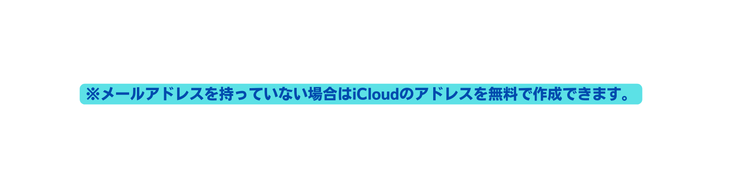 メールアドレスを持っていない場合はiCloudのアドレスを無料で作成できます